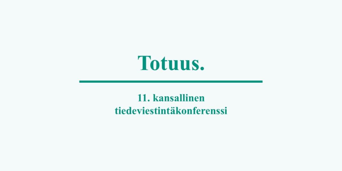 Kuvassa teksti totuus. 11. kansallinen tiedeviestintäkonferenssi.